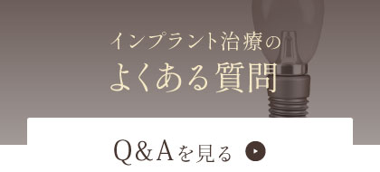 インプラント治療のよくある質問：Q&Aを見る