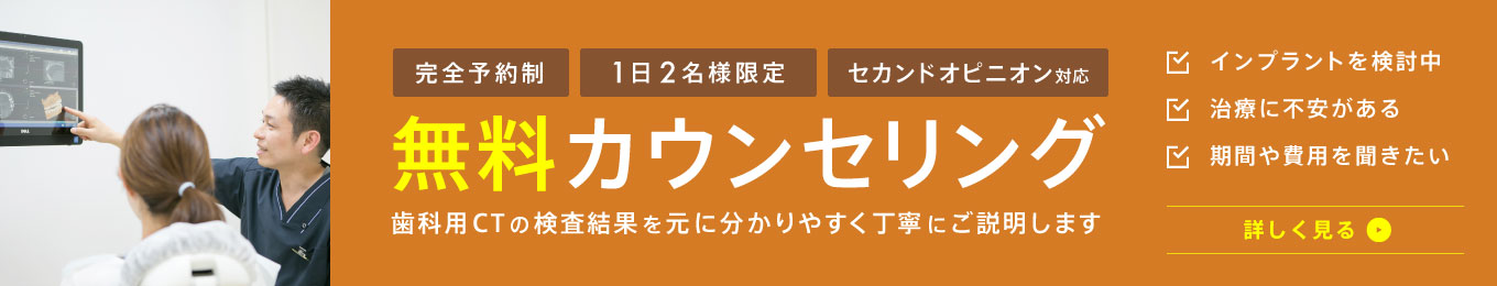 無料カウンセリング：歯科用CTの検査結果を元に分かりやすく丁寧にご説明します